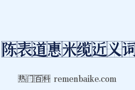 陈表道惠米缆近义词是什么意思的图片